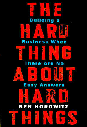 THE HARD THING ABOUT HARD THINGS