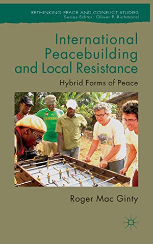 INTERNATIONAL PEACEBUILDING AND LOCAL RESISTANCE