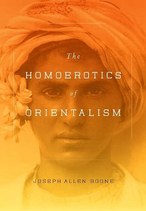 THE HOMOEROTICS OF ORIENTALISM