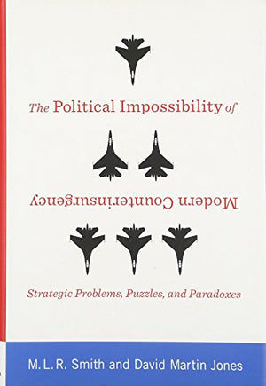 THE POLITICAL IMPOSSIBILITY OF MODERN COUNTERINSURGENCY