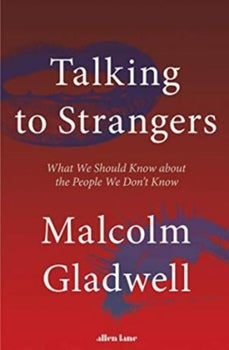 TALKING TO STRANGERS : WHAT WE SHOULD KNOW ABOUT THE PEOPLE WE DON'T KNOW