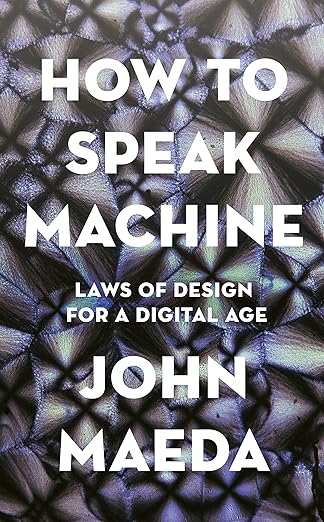 HOW TO SPEAK MACHINE: LAWS OF DESIGN FOR A COMPUTATIONAL AGE