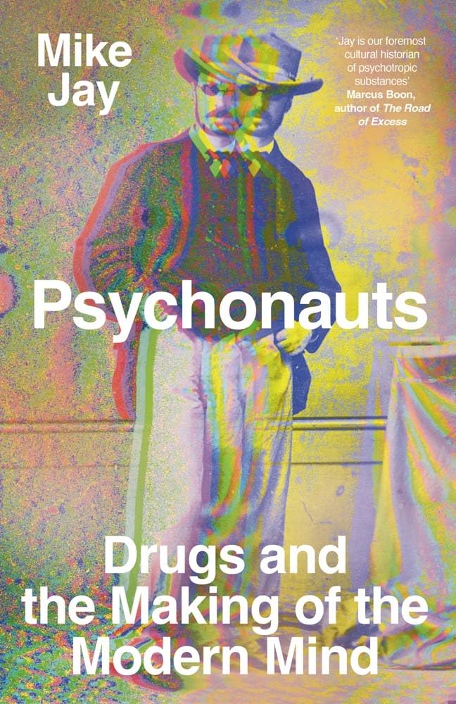 PSYCHONAUTS: DRUGS AND THE MAKING OF THE MODERN MIND