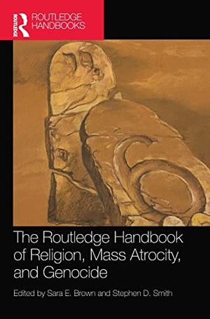 THE ROUTLEDGE HANDBOOK OF RELIGION, MASS ATROCITY, AND GENOCIDE