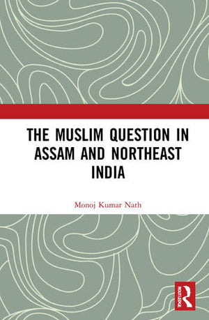 THE MUSLIM QUESTION IN ASSAM AND NORTHEAST INDIA