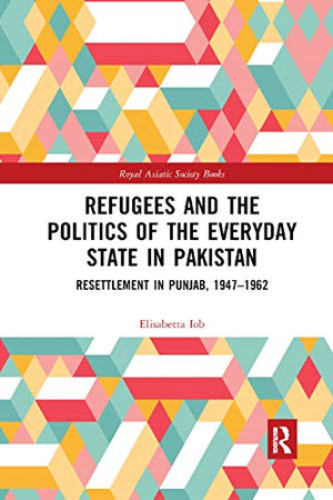 REFUGEES AND THE POLITICS OF THE EVERYDAY STATE IN PAKISTAN