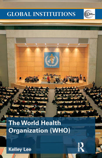 GLOBAL INSTITUTIONS: THE WORLD HEALTH ORGANIZATION (WHO)