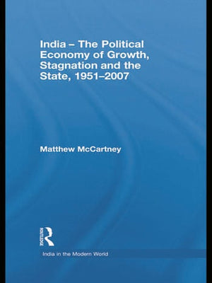 INDIA- THE POLITICAL ECONOMY OF GROWTH, STAGNATION AND THE STATE, 1951-2007