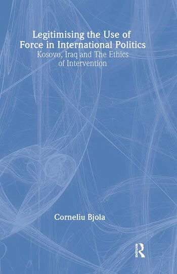 LEGITIMISING THE USE OF FORCE IN INTERNATIONAL POLITICS