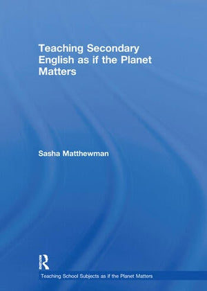 TEACHING SECONDARY ENGLISH AS IF THE PLANET MATTERS