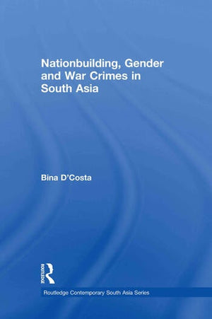 NATIONBUILDING, GENDER AND WAR CRIMES IN SOUTH ASIA