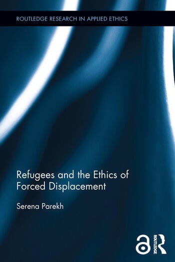 REFUGEES AND THE ETHICS OF FORCED DISPLACEMENT