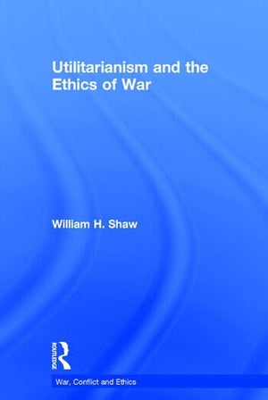 UTILITARIANISM AND THE ETHICS OF WAR
