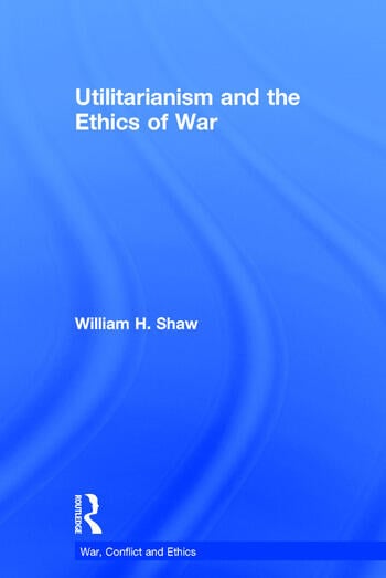 UTILITARIANISM AND THE ETHICS OF WAR
