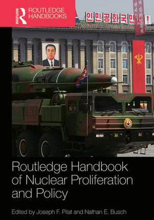 ROUTLEDGE HANDBOOK OF NUCLEAR PROLIFERATION AND POLICY
