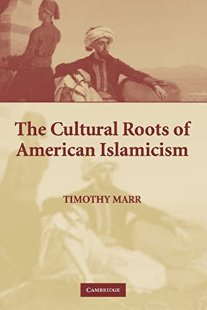 THE CULTURAL ROOTS OF AMERICAN ISLAMICISM