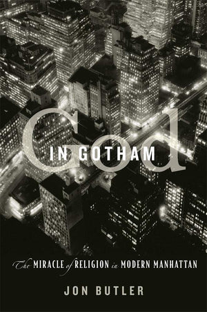 GOD IN GOTHAM: THE MIRACLE OF RELIGION IN MODERN MANHATTAN