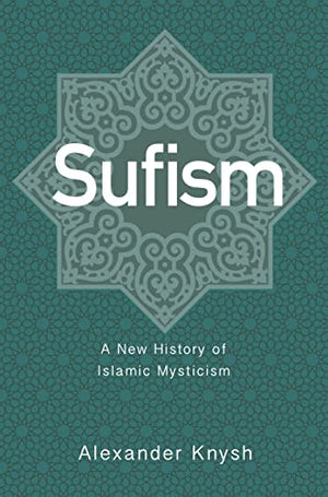 SUFISM: A NEW HISTORY OF ISLAMIC MYSTICISM