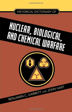 HISTORICAL DICTIONARY OF NUCLEAR, BIOLOGICAL AND CHEMICAL WARFARE