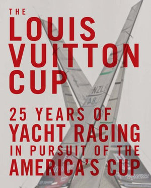 THE LOUIS VUITTON CUP 25 YEARS OF YACHT RACHING IN PURSUIT OF THE AMERICA'S CUP
