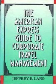 THE AMERICAN EXPRESS GUIDE TO CORPORATE TRAVEL MANAGEMENT