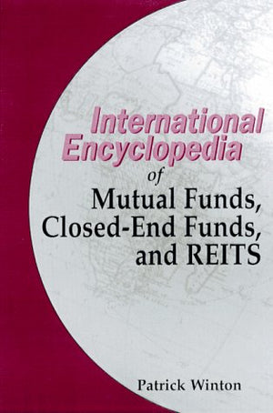 THE INTERNATIONAL ENCYCLOPEDIA OF MUTUAL FUNDS, CLOSED-END FUNDS AND REITS