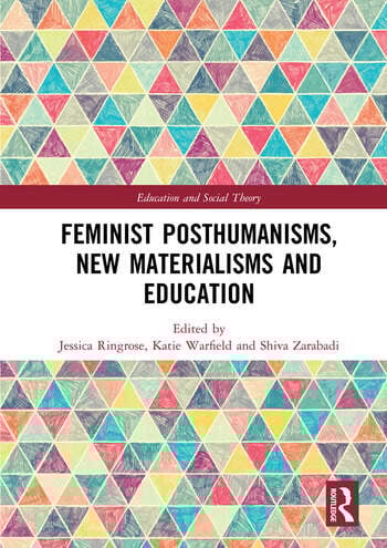 FEMINIST POSTHUMANISMS, NEW MATERIALISMS AND EDUCATION
