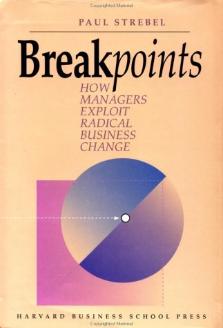 BREAKPOINTS : HOW MANAGERS EXPLOIT RADICAL BUSINESS CHANGE