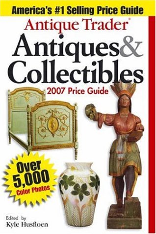 ANTIQUE TRADER: ANTIQUES & COLLECTIONS 2007 PRICE GUIDE