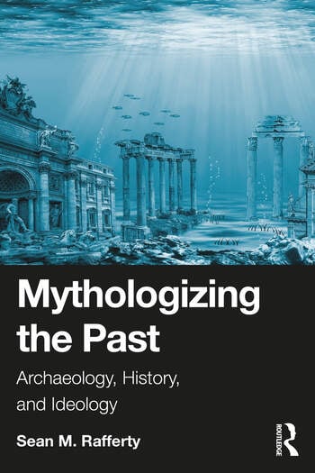 MYTHOLOGIZING THE PAST:ARCHAEOLOGY, HISTORY, AND IDEOLOGY 1/E