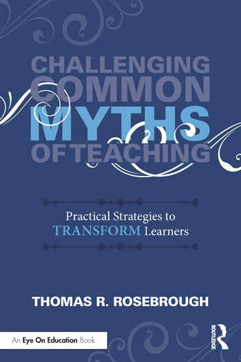 CHALLENGING COMMON MYTHS OF TEACHING: PRACTICAL STRATEGIES TO TRANSFORM LEARNERS 1/E