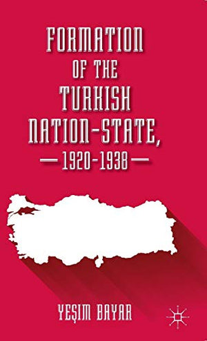 FORMATION OF THE TURKISH NATION-STATE, 1920-1938