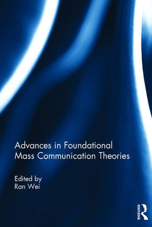 ADVANCES IN FOUNDATIONAL MASS COMMUNICATION THEORIES