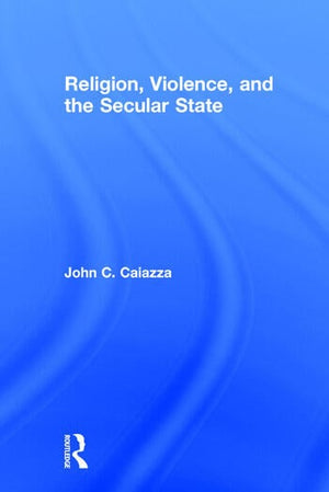 RELIGION, VIOLENCE, AND THE SECULAR STATE
