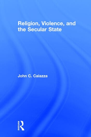 RELIGION, VIOLENCE, AND THE SECULAR STATE