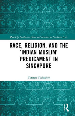 RACE, RELIGION, AND THE "INDIAN MUSLIM" PREDICAMENT IN SINGAPORE