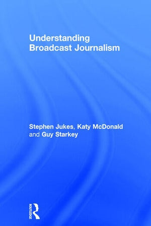 UNDERSTANDING BROADCAST JOURNALISM