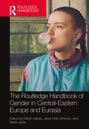 THE ROUTLEDGE HANDBOOK OF GENDER IN CENTRAL-EASTERN EUROPE AND EURASIA