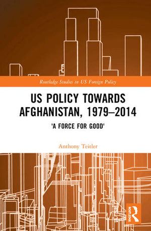 US POLICY TOWARDS AFGHANISTAN, 1979-2014