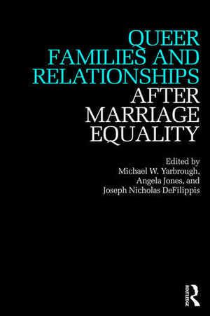 QUEER FAMILIES AND RELATIONSHIPS AFTER MARRIAGE EQUALITY