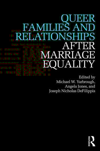 QUEER FAMILIES AND RELATIONSHIPS AFTER MARRIAGE EQUALITY