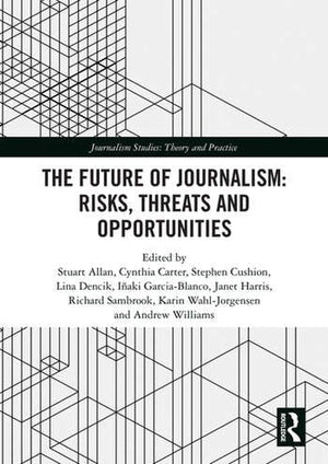 THE FUTURE OF JOURNALISM: RISKS, THREATS AND OPPORTUNITIES