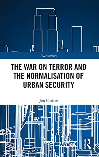 THE WAR ON TERROR AND THE NORMALISATION OF URBAN SECURITY