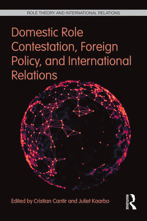 DOMESTIC ROLE CONTESTATION, FOREIGN POLICY, AND INTERNATIONAL RELATIONS