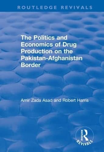 THE POLITICS AND ECONOMICS OF DRUG PRODUCTION ON THE PAKISTAN-AFGHANISTAN BORDER