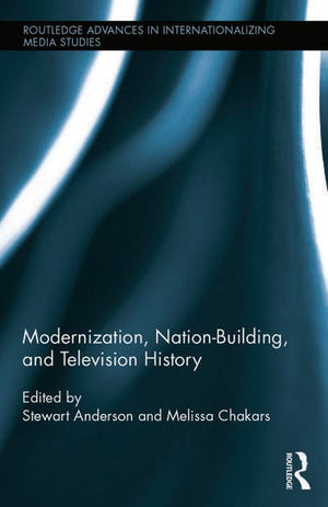 MODERNIZATION, NATION-BUILDING, AND TELEVISION HISTORY