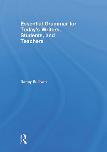 ESSENTIAL GRAMMAR FOR TODAY'S WRITERS, STUDENTS, AND TEACHERS