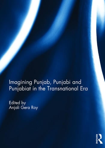 IMAGINING PUNJAB, PUNJABI AND PUNJABIAT IN THE TRANSNATIONAL ERA