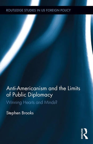 ANTI-AMERICANISM AND THE LIMITS OF PUBLIC DIPLOMACY