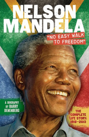 NELSON MANDELA: NO EASY WALK TO FREEDOM (THE COMPLETE LIFE STORY, 1918-2013)